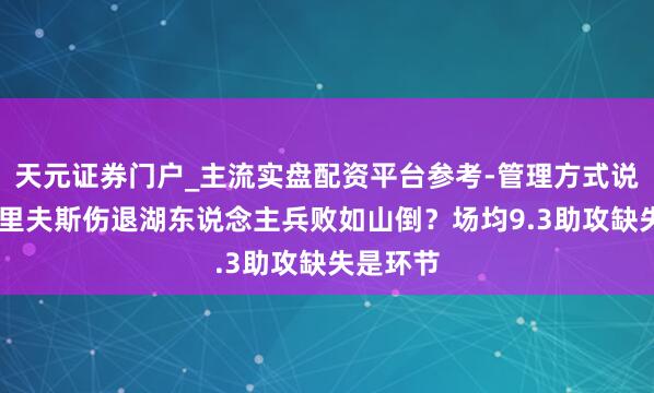天元证券门户_主流实盘配资平台参考-管理方式说明 为何里夫斯伤退湖东说念主兵败如山倒？场均9.3助攻缺失是环节