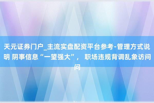 天元证券门户_主流实盘配资平台参考-管理方式说明 阴事信息“一望强大”， 职场违规背调乱象访问