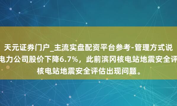 天元证券门户_主流实盘配资平台参考-管理方式说明 日本中部电力公司股价下降6.7%，此前滨冈核电站地震安全评估出现问题。