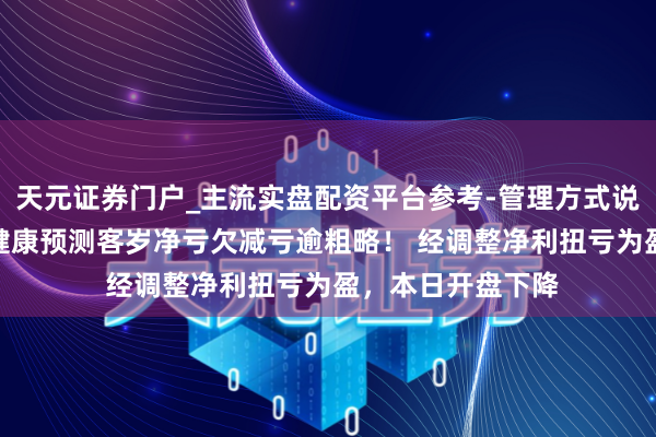 天元证券门户_主流实盘配资平台参考-管理方式说明 “仙股”叮当健康预测客岁净亏欠减亏逾粗略！ 经调整净利扭亏为盈，本日开盘下降
