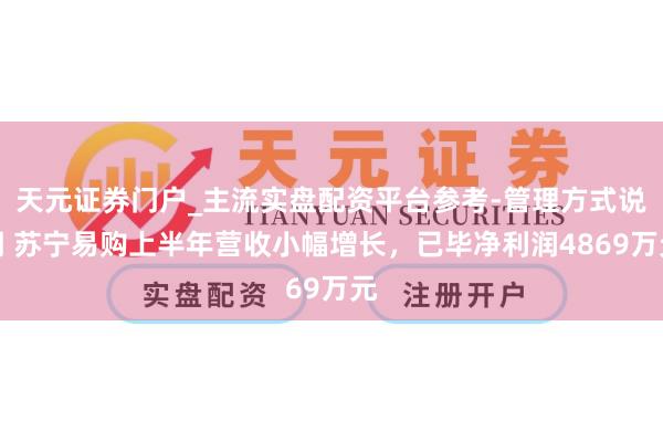 天元证券门户_主流实盘配资平台参考-管理方式说明 苏宁易购上半年营收小幅增长,已毕净利润4869万元