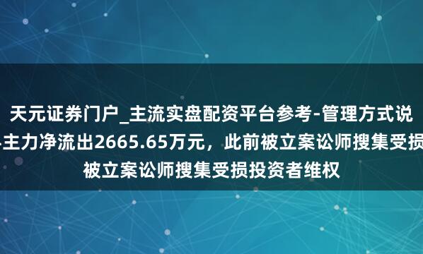 天元证券门户_主流实盘配资平台参考-管理方式说明 荃银高科主力净流出2665.65万元,此前被立案讼师搜集受损投资者维权